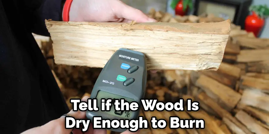Tell if the Wood Is Dry Enough to Burn