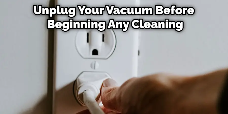 Unplug Your Vacuum Before  Beginning Any Cleaning