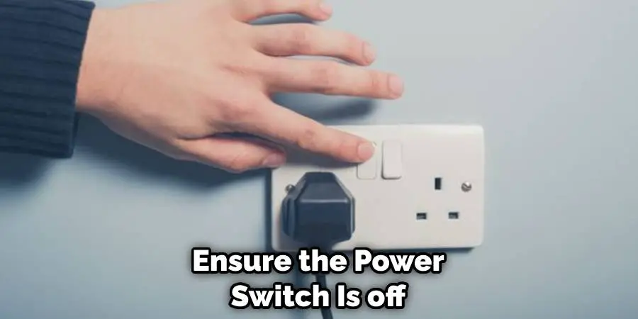 Ensure the Power Switch Is off