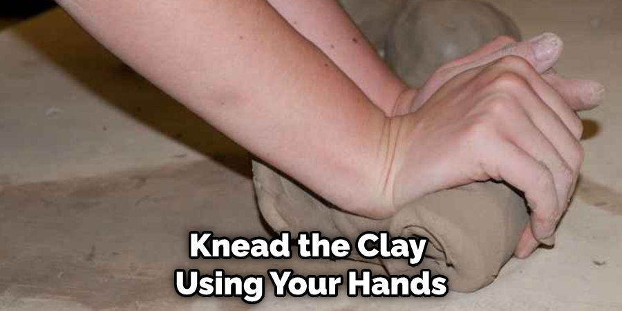 Knead the Clay Using Your Hands