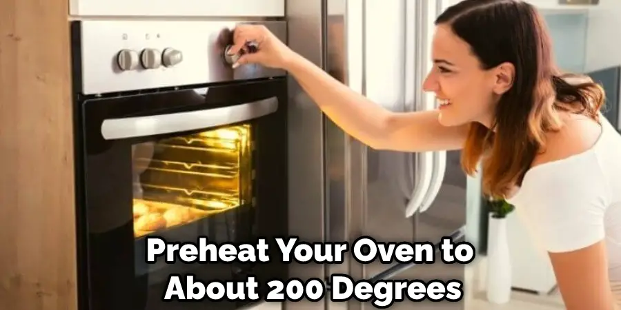 Preheat Your Oven to About 200 Degrees