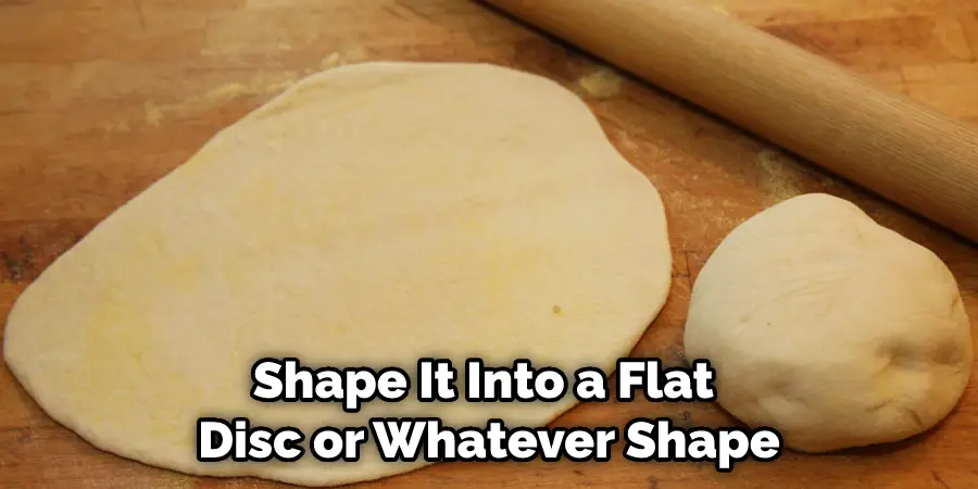 Shape It Into a Flat Disc or Whatever Shape