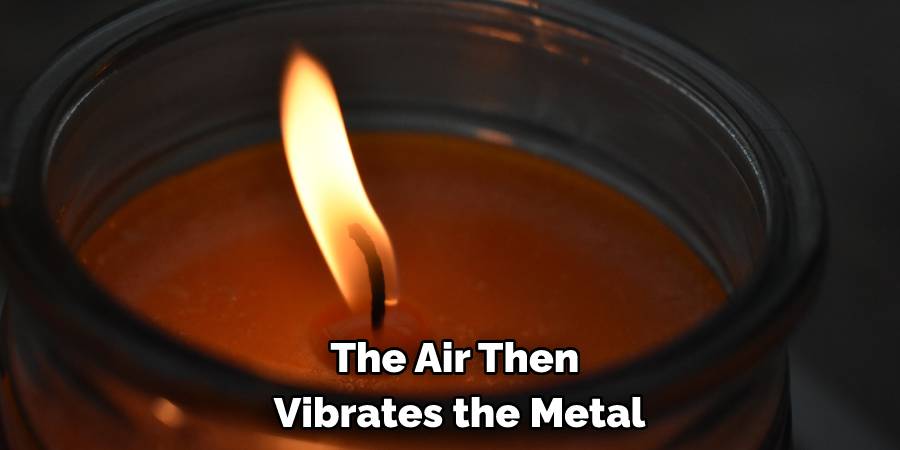 The Air Then Vibrates the Metal