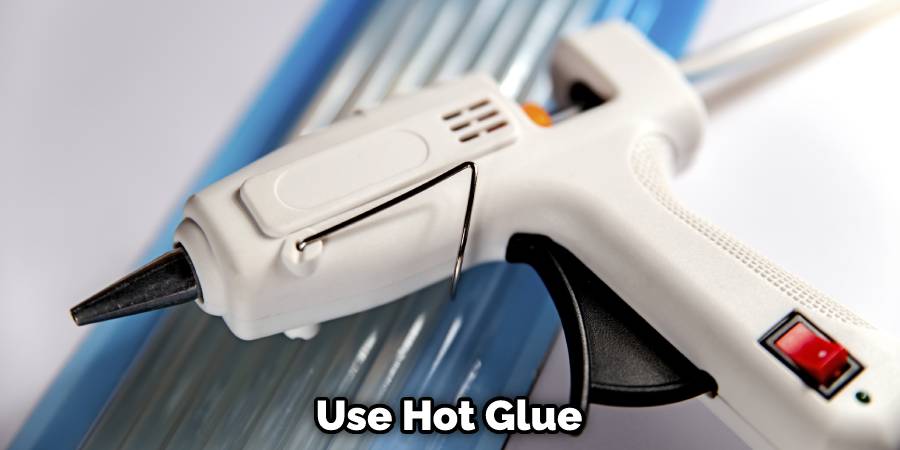 Use Hot Glue