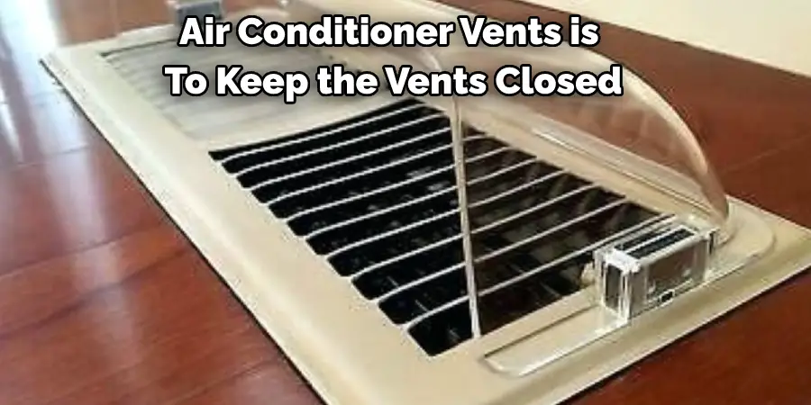 Air Conditioner Vents is to Keep the Vents Closed