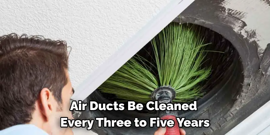 Air Ducts Be Cleaned Every Three to Five Years