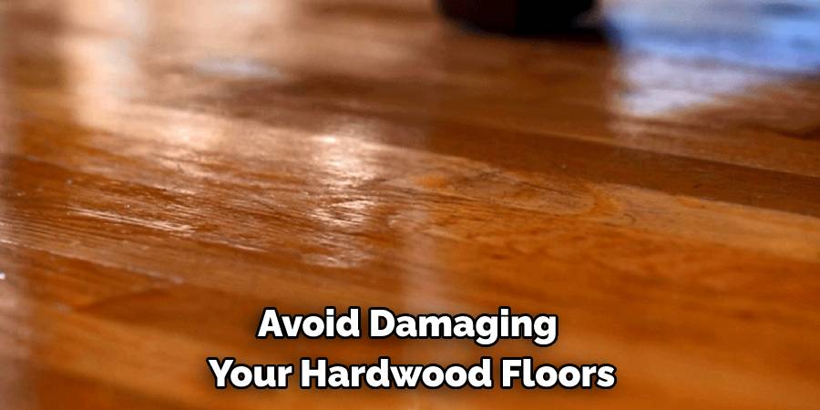 Avoid Damaging Your Hardwood Floors