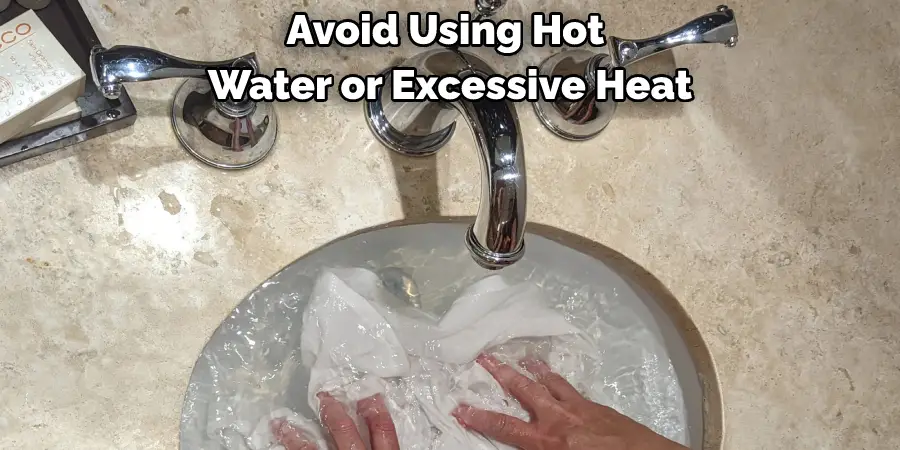 Avoid Using Hot Water or Excessive Heat