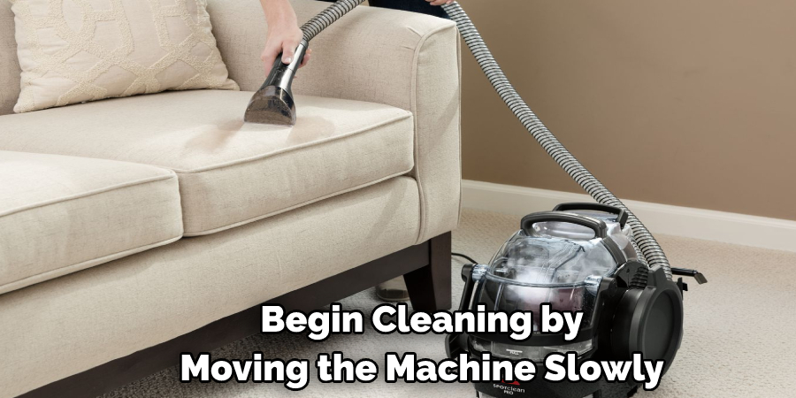 Begin Cleaning by Moving the Machine Slowly