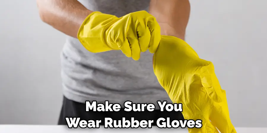 Make Sure You Wear Rubber Gloves