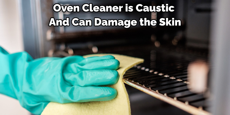 Oven Cleaner is Caustic and Can Damage the Skin