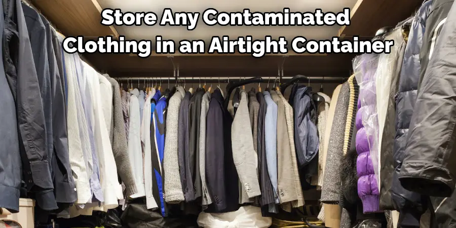 Store Any Contaminated Clothing in an Airtight Container
