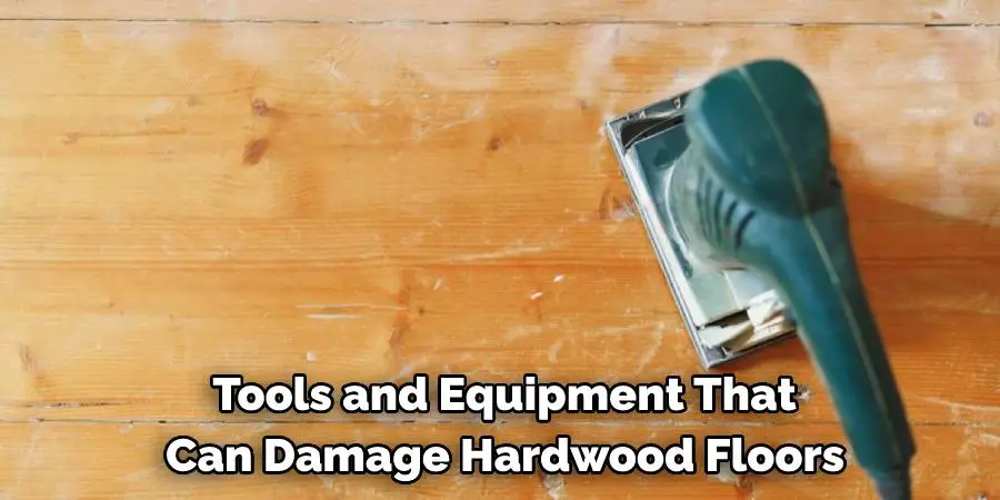  Tools and Equipment That Can Damage Hardwood Floors