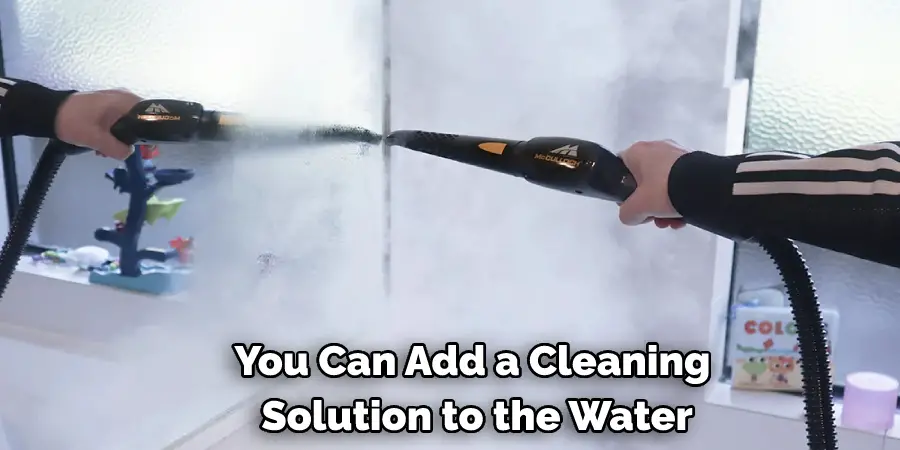 You Can Add a Cleaning Solution to the Water