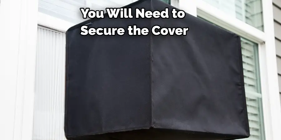 You Will Need to Secure the Cover