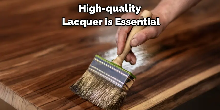 High-quality Lacquer is Essential