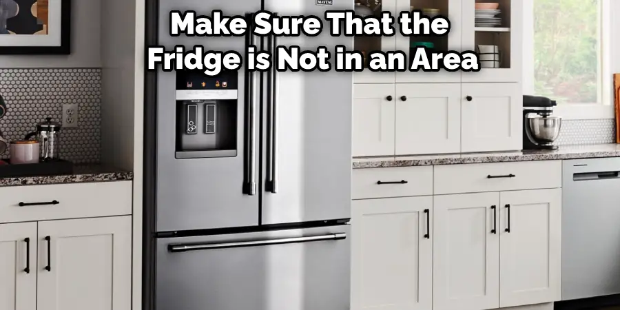 Make Sure That the Fridge is Not in an Area