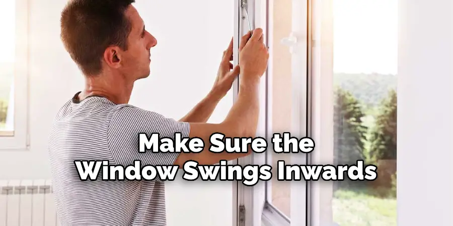 Make Sure the 
Window Swings Inwards
