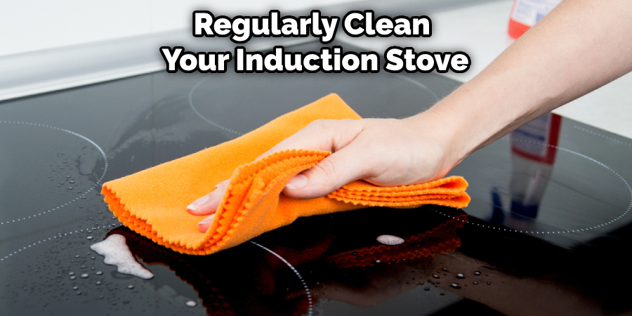 Regularly Clean Your Induction Stove