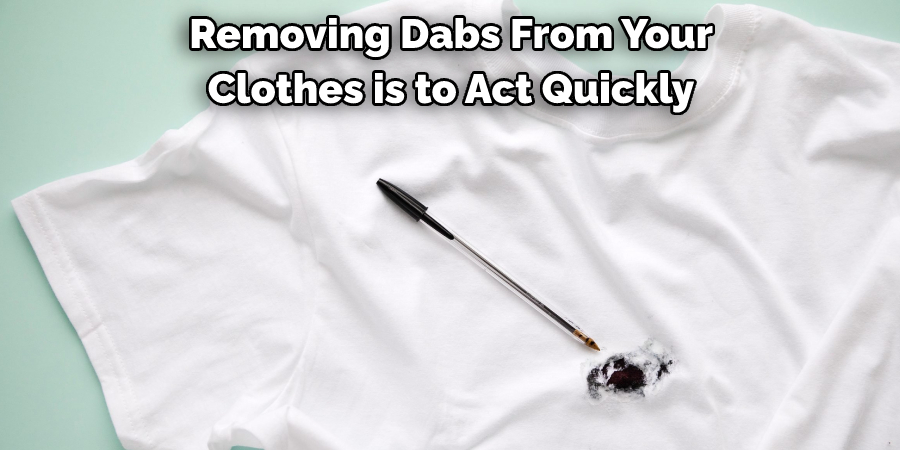Removing Dabs From Your Clothes is to Act Quickly