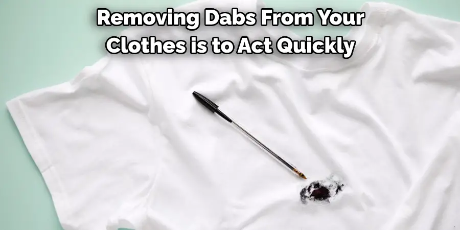 Removing Dabs From Your Clothes is to Act Quickly