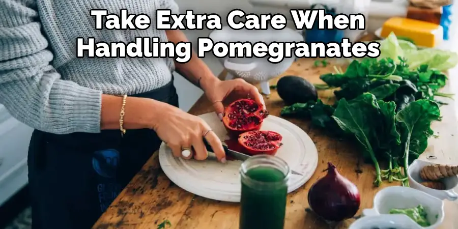 Take Extra Care When
Handling Pomegranates