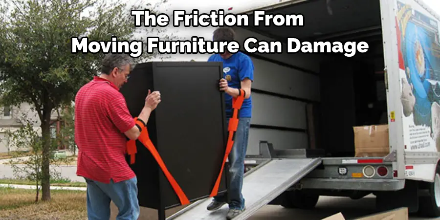 The Friction From Moving Furniture Can Damage