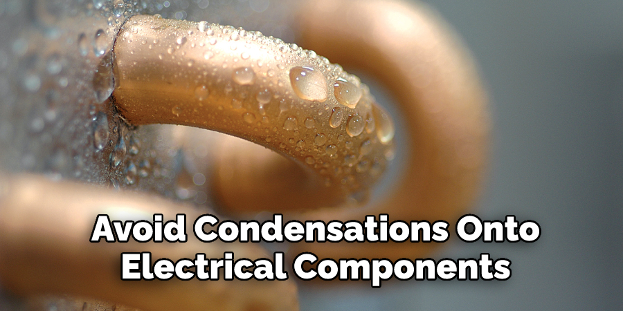Avoid Condensations Onto
Electrical Components 
