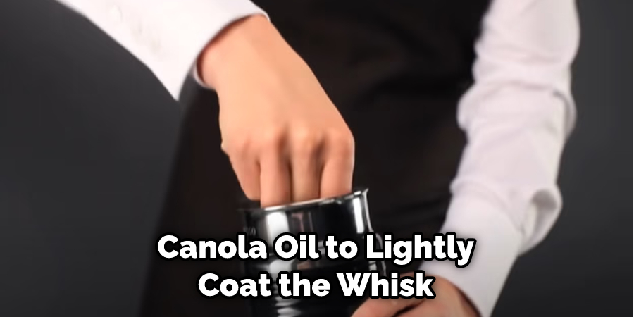 Canola Oil to Lightly Coat the Whisk