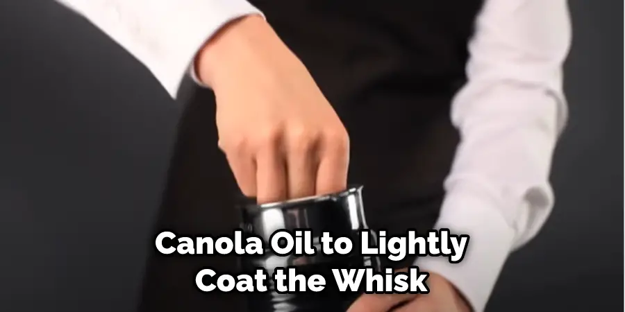 Canola Oil to Lightly Coat the Whisk