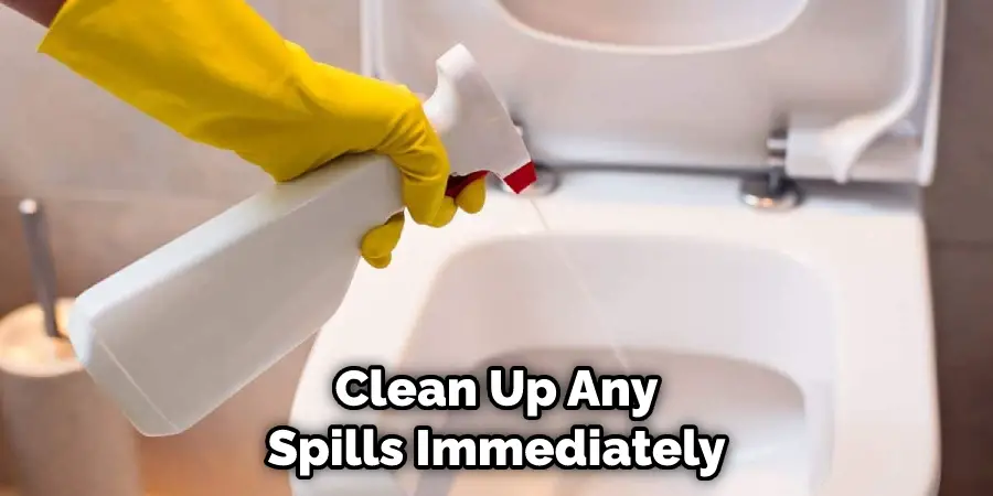 Clean Up Any Spills Immediately