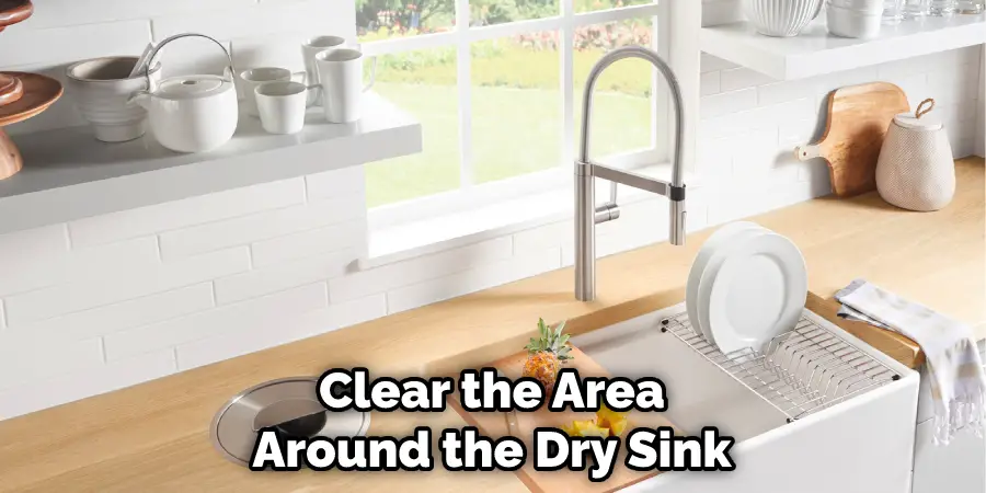 Clear the Area Around the Dry Sink