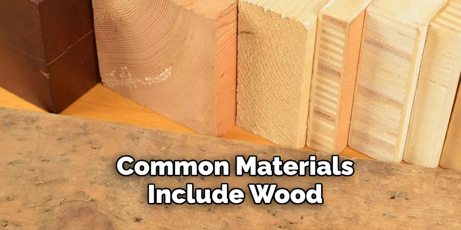 Common Materials Include Wood
