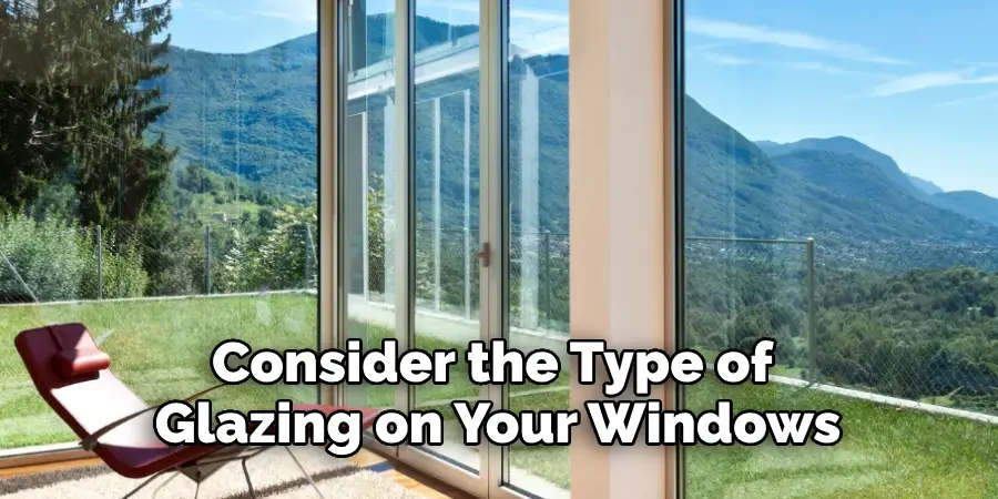 Consider the Type of 
Glazing on Your Windows