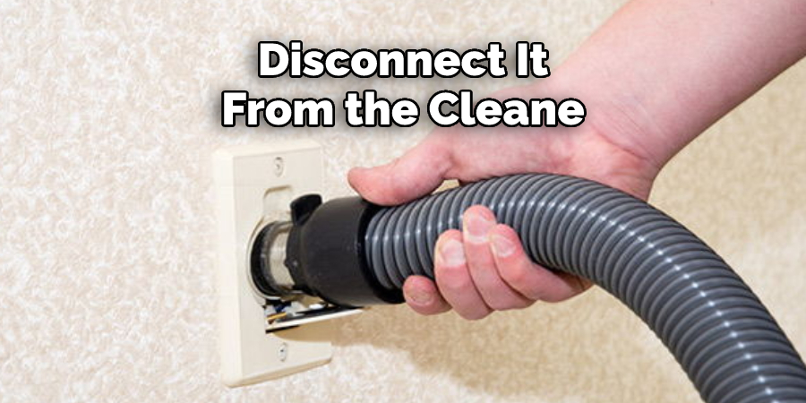 Disconnect It From the Cleaner