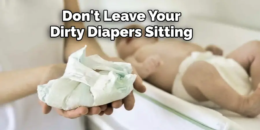 Don't Leave Your 
Dirty Diapers Sitting