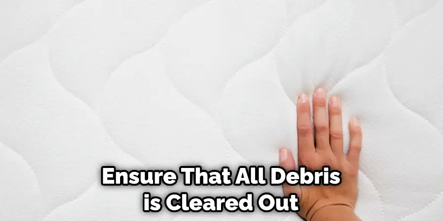 Ensure That All Debris is Cleared Out