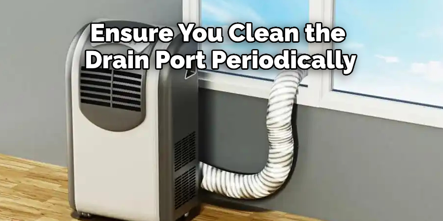 Ensure You Clean the 
Drain Port Periodically