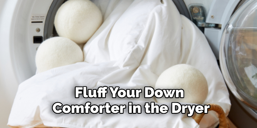 Fluff Your Down 
Comforter in the Dryer