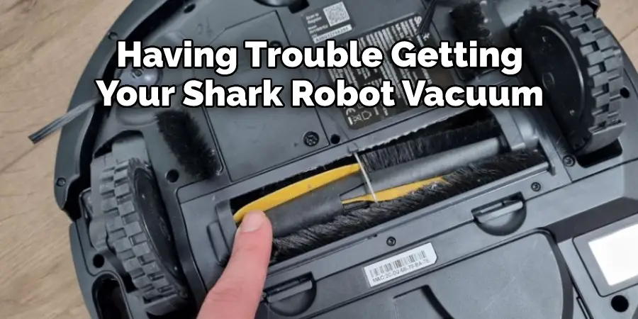 Having Trouble Getting
Your Shark Robot Vacuum