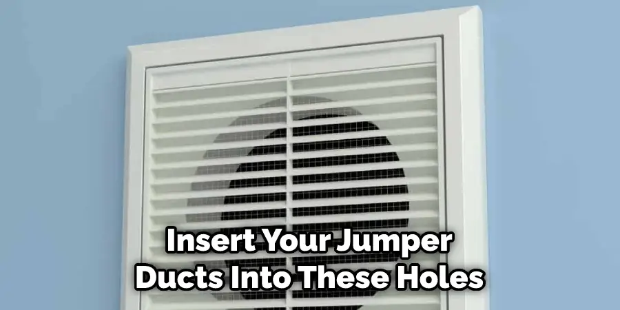 Insert Your Jumper Ducts Into These Holes