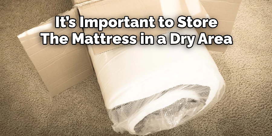 It’s Important to Store 
The Mattress in a Dry Area