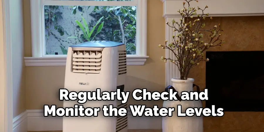 Regularly Check and 
Monitor the Water Levels