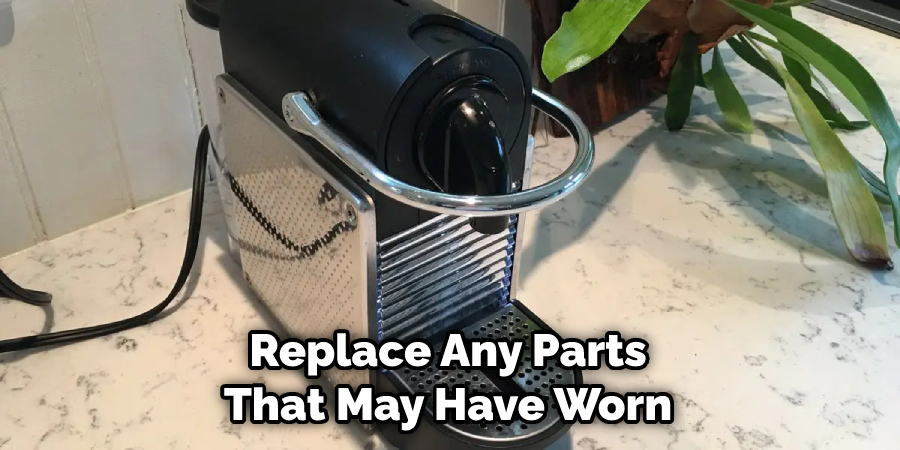 Replace Any Parts That May Have Worn