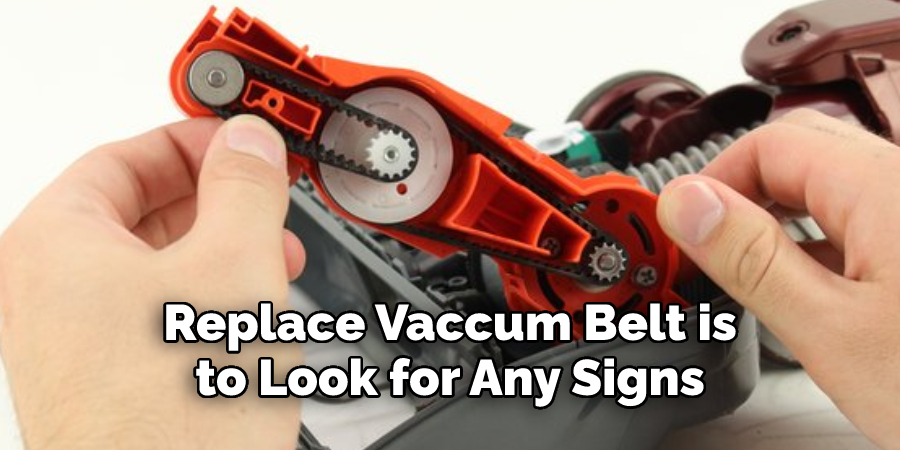 Replace Vaccum Belt is 
to Look for Any Signs