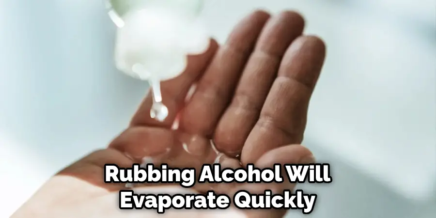 Rubbing Alcohol Will Evaporate Quickly