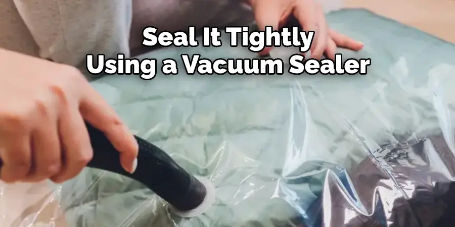 Seal It Tightly
Using a Vacuum Sealer