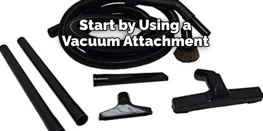 Start by Using a 
Vacuum Attachment