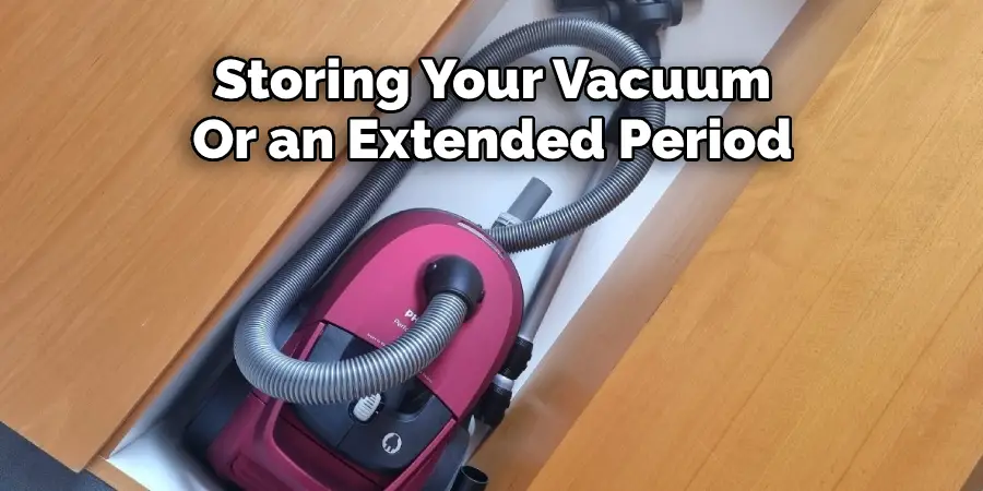 Storing Your Vacuum 
Or an Extended Period