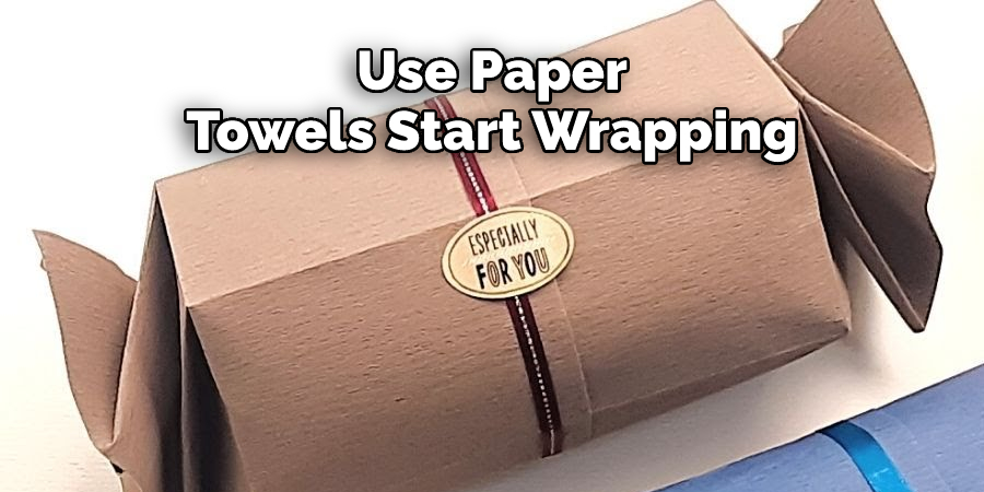 Use Paper 
Towels Start Wrapping
